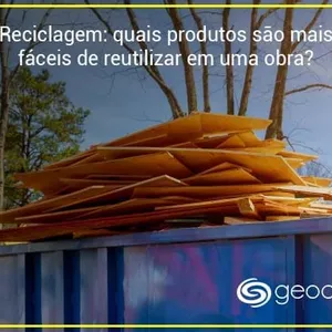Reciclagem: quais produtos são mais fáceis de reutilizar em uma obra?